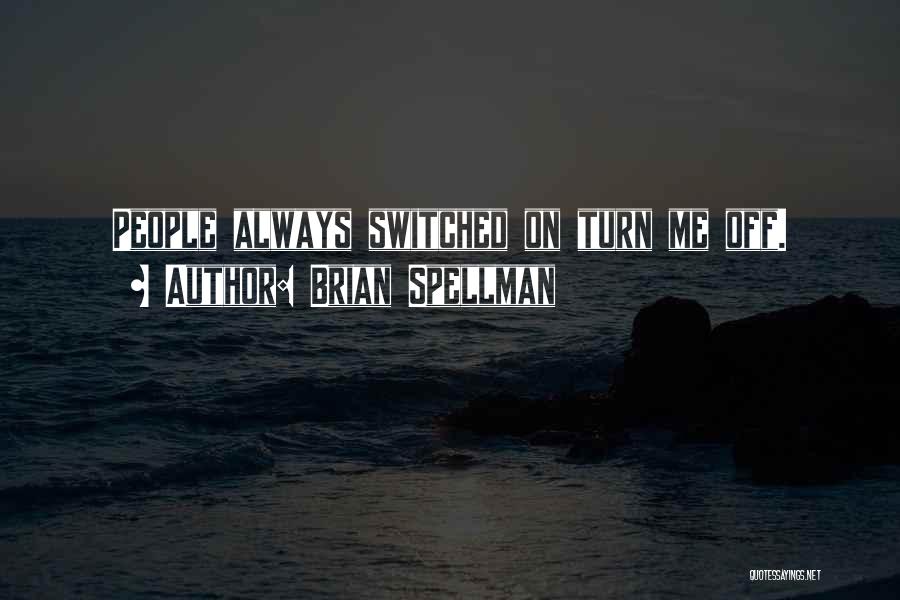 Brian Spellman Quotes: People Always Switched On Turn Me Off.