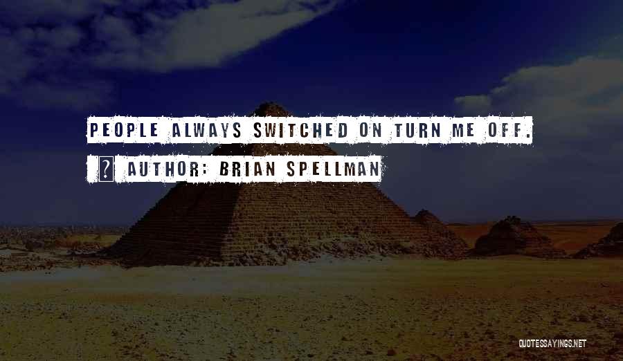 Brian Spellman Quotes: People Always Switched On Turn Me Off.