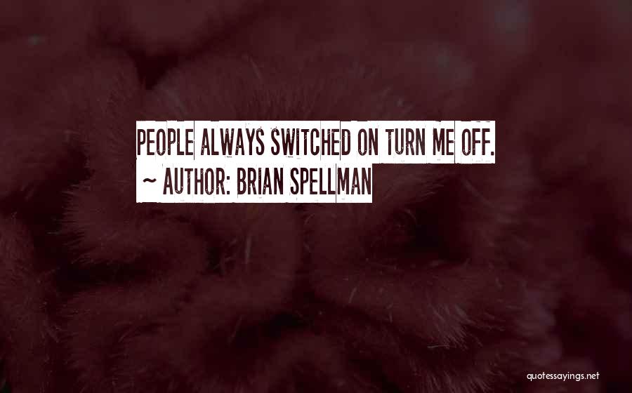 Brian Spellman Quotes: People Always Switched On Turn Me Off.
