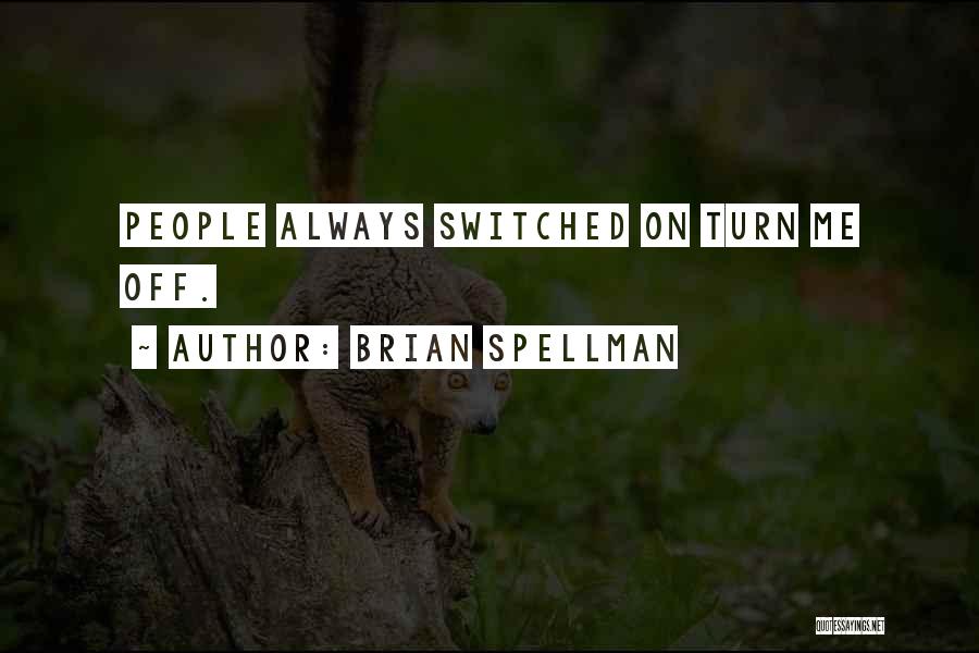 Brian Spellman Quotes: People Always Switched On Turn Me Off.