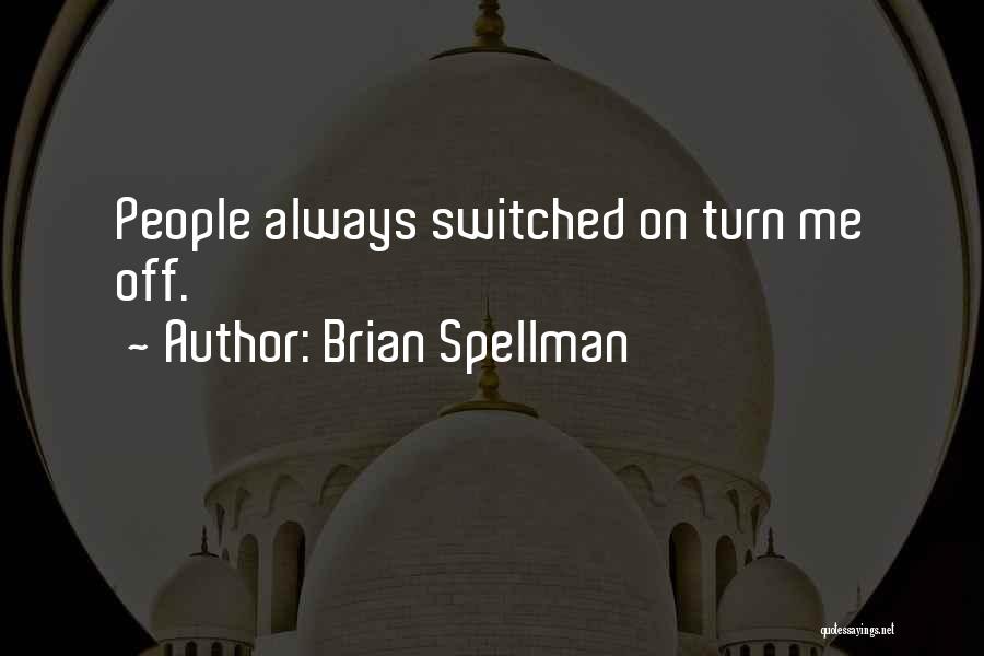 Brian Spellman Quotes: People Always Switched On Turn Me Off.