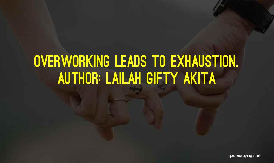 Lailah Gifty Akita Quotes: Overworking Leads To Exhaustion.