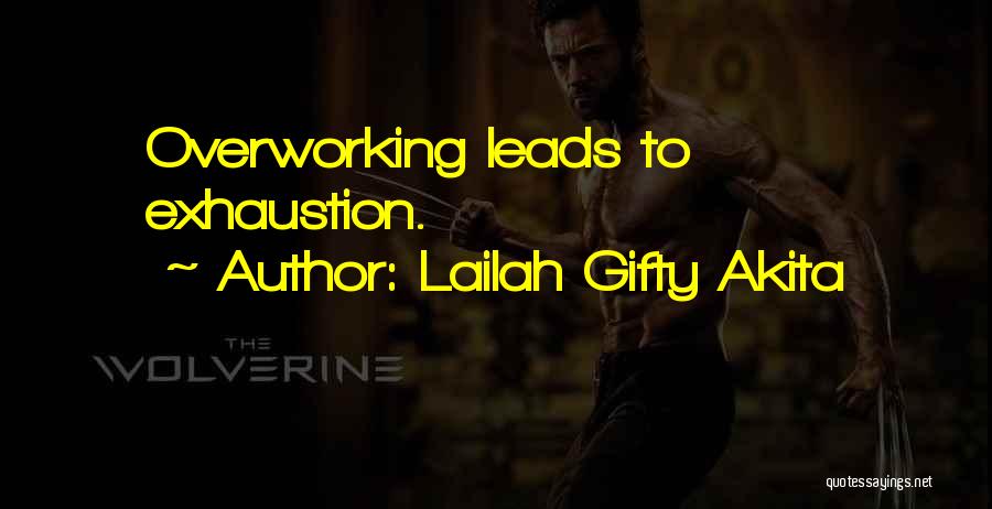 Lailah Gifty Akita Quotes: Overworking Leads To Exhaustion.