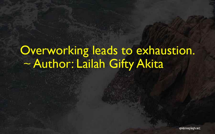 Lailah Gifty Akita Quotes: Overworking Leads To Exhaustion.