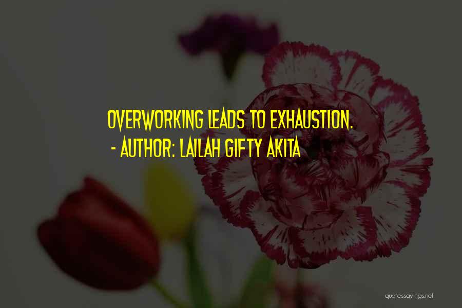 Lailah Gifty Akita Quotes: Overworking Leads To Exhaustion.