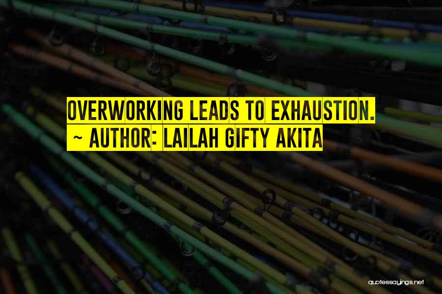 Lailah Gifty Akita Quotes: Overworking Leads To Exhaustion.