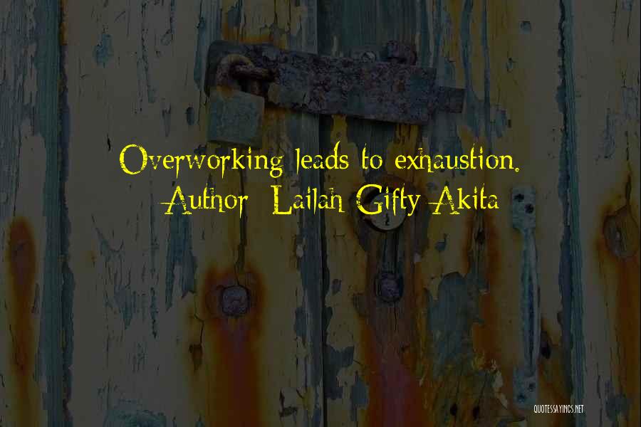 Lailah Gifty Akita Quotes: Overworking Leads To Exhaustion.