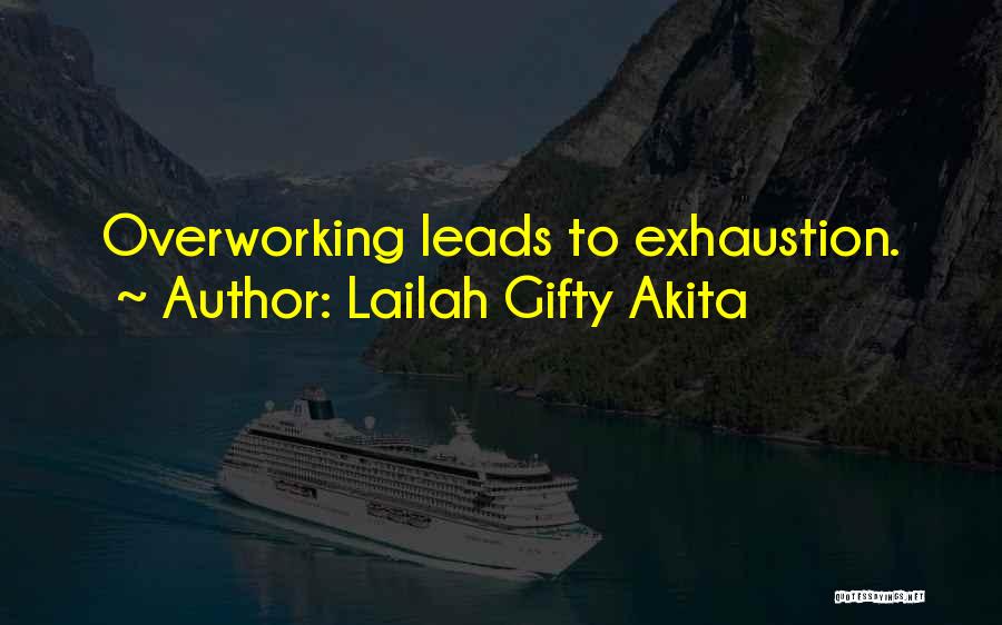 Lailah Gifty Akita Quotes: Overworking Leads To Exhaustion.