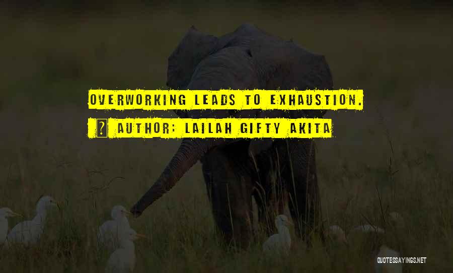 Lailah Gifty Akita Quotes: Overworking Leads To Exhaustion.