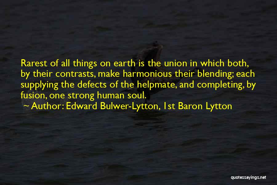 Edward Bulwer-Lytton, 1st Baron Lytton Quotes: Rarest Of All Things On Earth Is The Union In Which Both, By Their Contrasts, Make Harmonious Their Blending; Each