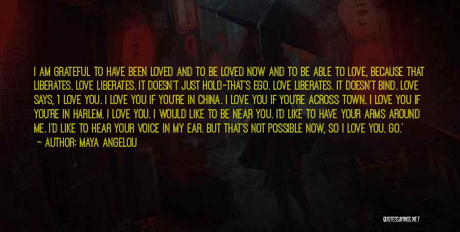 Maya Angelou Quotes: I Am Grateful To Have Been Loved And To Be Loved Now And To Be Able To Love, Because That