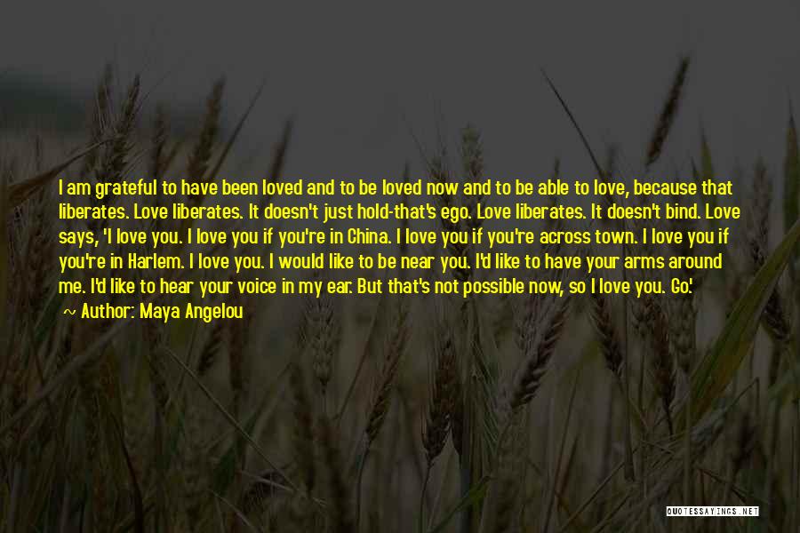 Maya Angelou Quotes: I Am Grateful To Have Been Loved And To Be Loved Now And To Be Able To Love, Because That