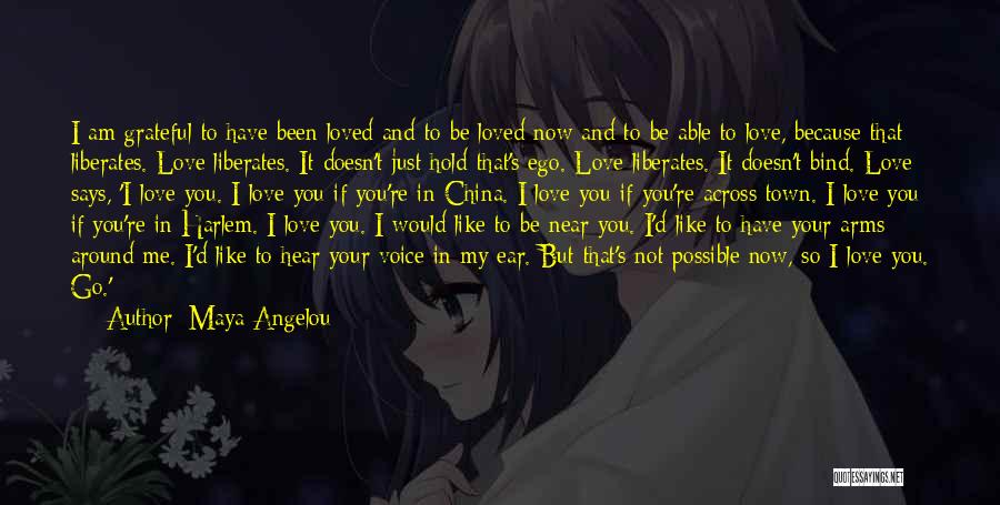 Maya Angelou Quotes: I Am Grateful To Have Been Loved And To Be Loved Now And To Be Able To Love, Because That
