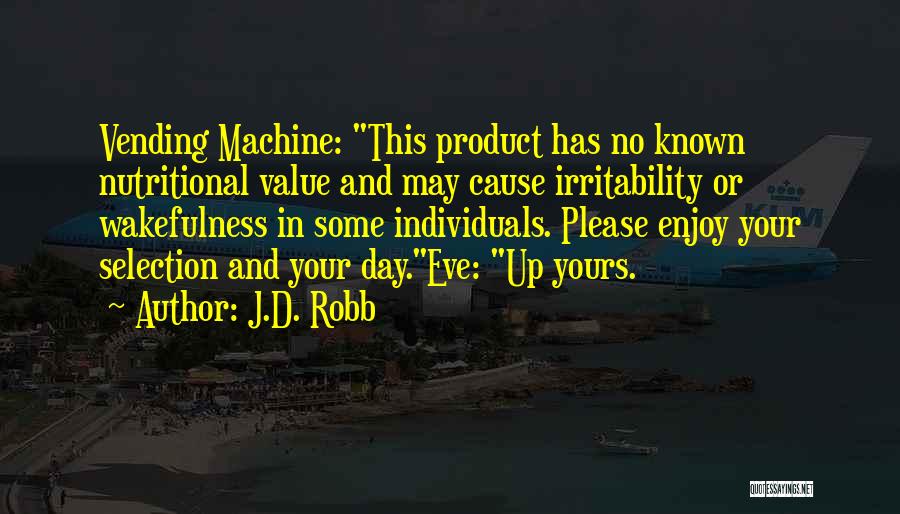 J.D. Robb Quotes: Vending Machine: This Product Has No Known Nutritional Value And May Cause Irritability Or Wakefulness In Some Individuals. Please Enjoy