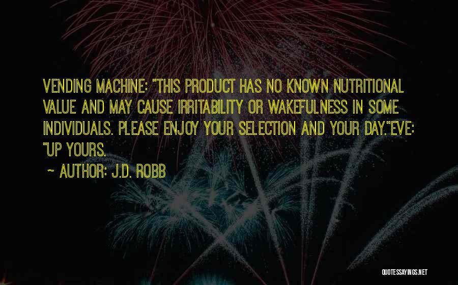 J.D. Robb Quotes: Vending Machine: This Product Has No Known Nutritional Value And May Cause Irritability Or Wakefulness In Some Individuals. Please Enjoy