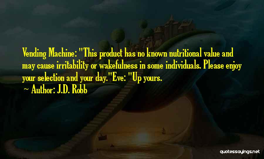 J.D. Robb Quotes: Vending Machine: This Product Has No Known Nutritional Value And May Cause Irritability Or Wakefulness In Some Individuals. Please Enjoy