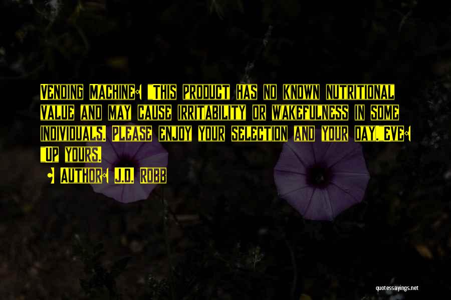 J.D. Robb Quotes: Vending Machine: This Product Has No Known Nutritional Value And May Cause Irritability Or Wakefulness In Some Individuals. Please Enjoy