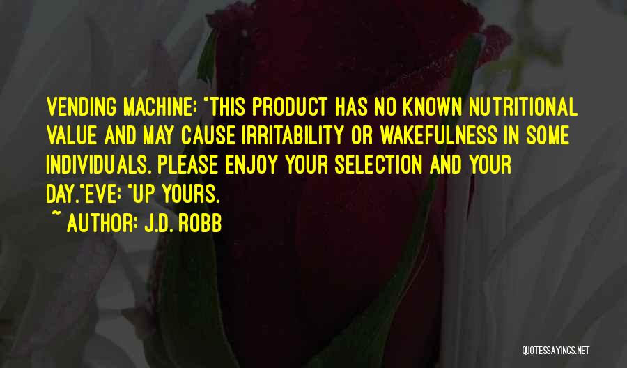J.D. Robb Quotes: Vending Machine: This Product Has No Known Nutritional Value And May Cause Irritability Or Wakefulness In Some Individuals. Please Enjoy