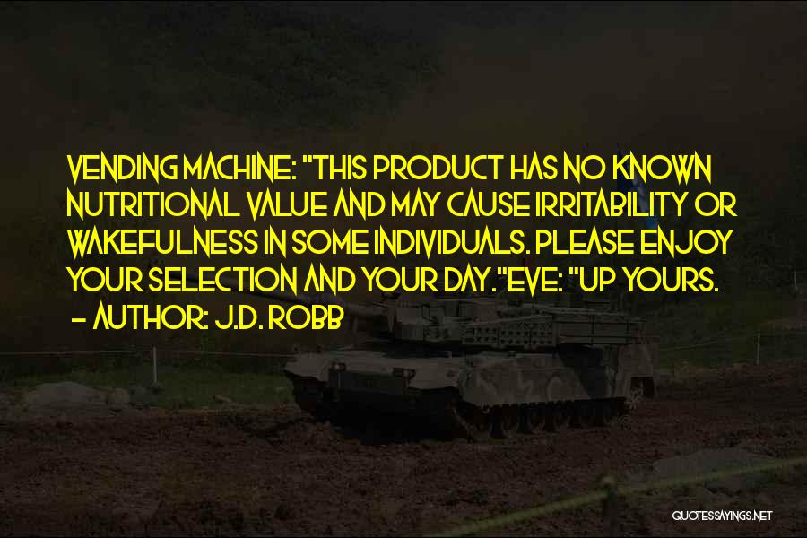 J.D. Robb Quotes: Vending Machine: This Product Has No Known Nutritional Value And May Cause Irritability Or Wakefulness In Some Individuals. Please Enjoy