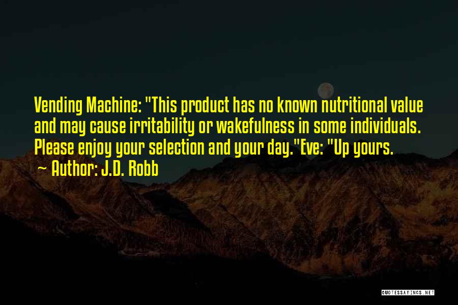 J.D. Robb Quotes: Vending Machine: This Product Has No Known Nutritional Value And May Cause Irritability Or Wakefulness In Some Individuals. Please Enjoy