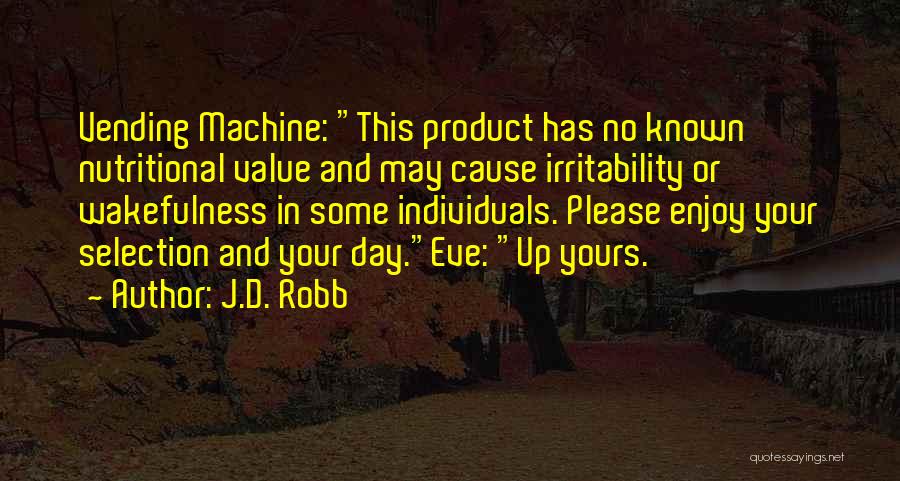 J.D. Robb Quotes: Vending Machine: This Product Has No Known Nutritional Value And May Cause Irritability Or Wakefulness In Some Individuals. Please Enjoy