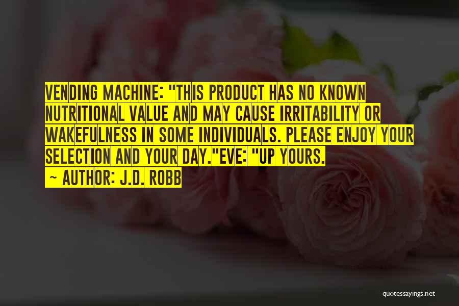 J.D. Robb Quotes: Vending Machine: This Product Has No Known Nutritional Value And May Cause Irritability Or Wakefulness In Some Individuals. Please Enjoy