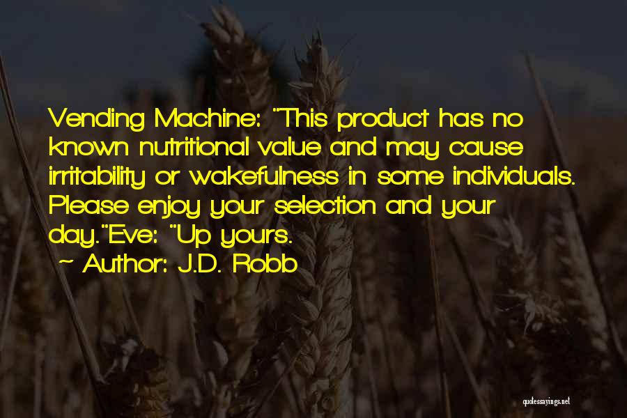 J.D. Robb Quotes: Vending Machine: This Product Has No Known Nutritional Value And May Cause Irritability Or Wakefulness In Some Individuals. Please Enjoy