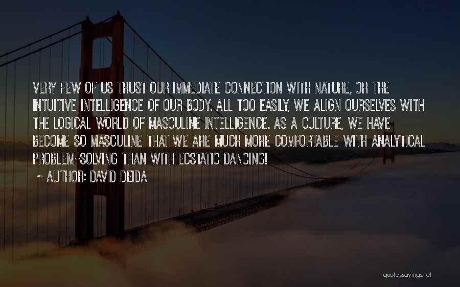 David Deida Quotes: Very Few Of Us Trust Our Immediate Connection With Nature, Or The Intuitive Intelligence Of Our Body. All Too Easily,
