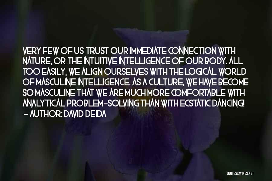 David Deida Quotes: Very Few Of Us Trust Our Immediate Connection With Nature, Or The Intuitive Intelligence Of Our Body. All Too Easily,