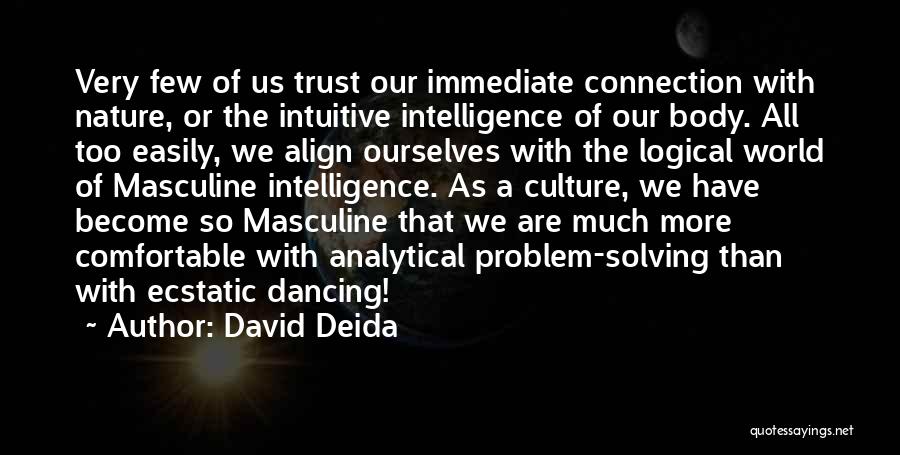 David Deida Quotes: Very Few Of Us Trust Our Immediate Connection With Nature, Or The Intuitive Intelligence Of Our Body. All Too Easily,