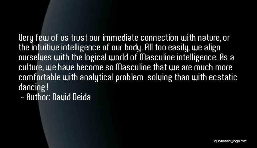 David Deida Quotes: Very Few Of Us Trust Our Immediate Connection With Nature, Or The Intuitive Intelligence Of Our Body. All Too Easily,