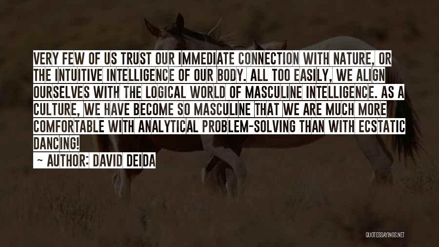 David Deida Quotes: Very Few Of Us Trust Our Immediate Connection With Nature, Or The Intuitive Intelligence Of Our Body. All Too Easily,