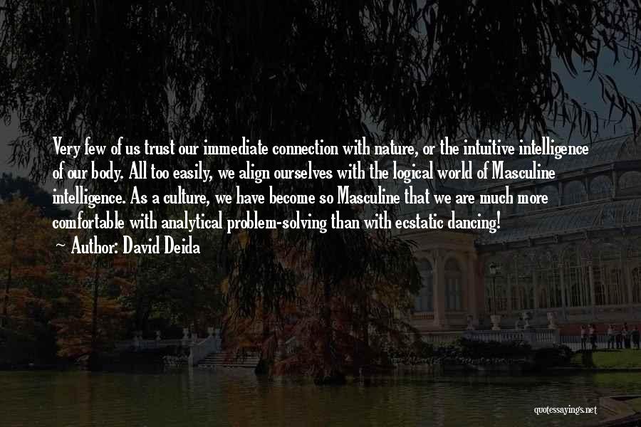 David Deida Quotes: Very Few Of Us Trust Our Immediate Connection With Nature, Or The Intuitive Intelligence Of Our Body. All Too Easily,