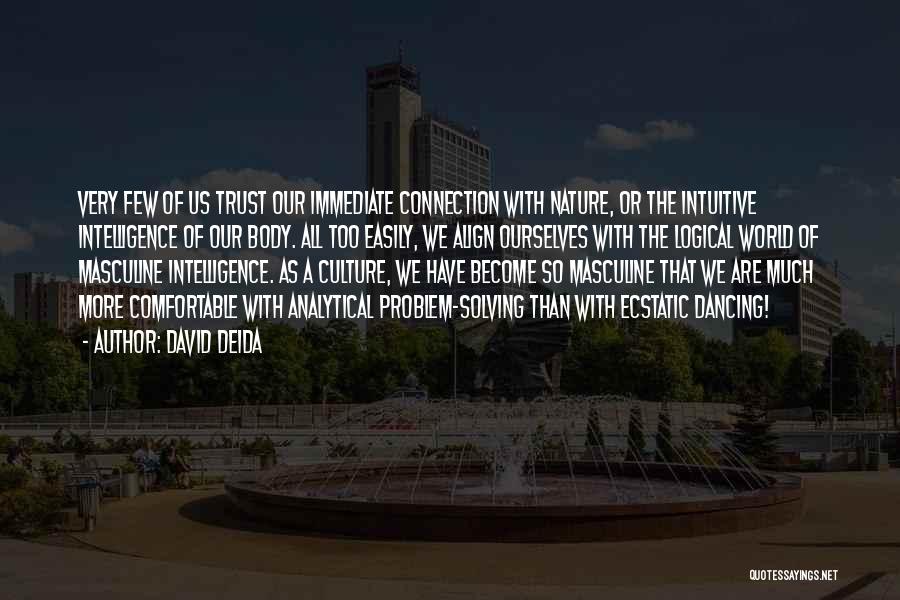 David Deida Quotes: Very Few Of Us Trust Our Immediate Connection With Nature, Or The Intuitive Intelligence Of Our Body. All Too Easily,