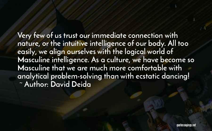 David Deida Quotes: Very Few Of Us Trust Our Immediate Connection With Nature, Or The Intuitive Intelligence Of Our Body. All Too Easily,