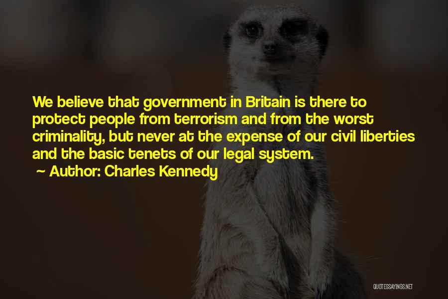 Charles Kennedy Quotes: We Believe That Government In Britain Is There To Protect People From Terrorism And From The Worst Criminality, But Never