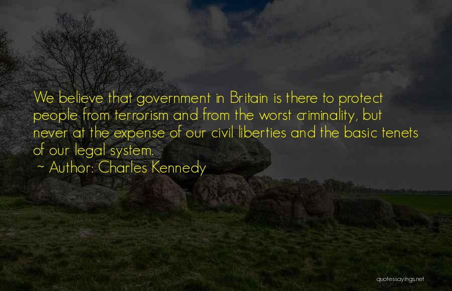 Charles Kennedy Quotes: We Believe That Government In Britain Is There To Protect People From Terrorism And From The Worst Criminality, But Never