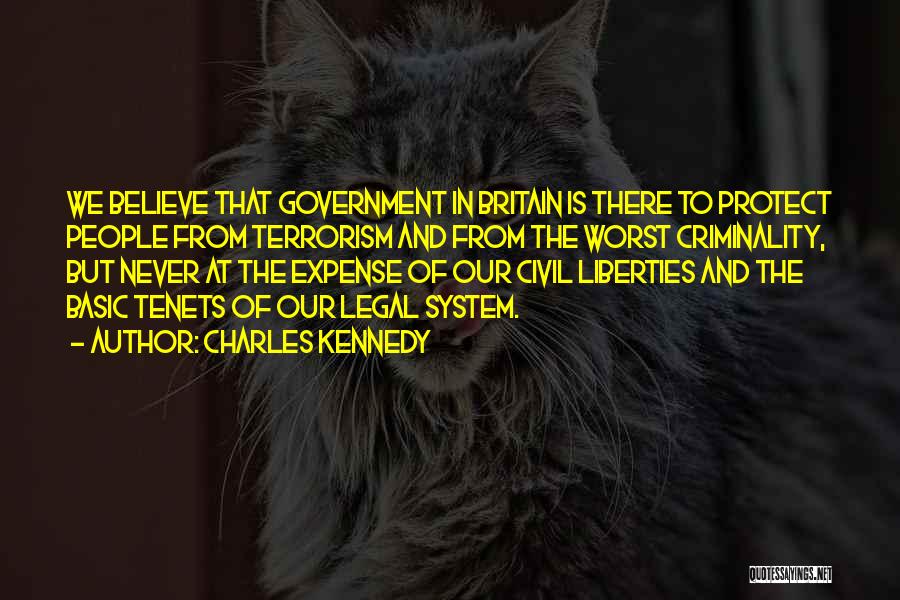 Charles Kennedy Quotes: We Believe That Government In Britain Is There To Protect People From Terrorism And From The Worst Criminality, But Never