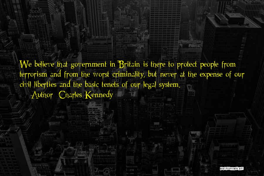 Charles Kennedy Quotes: We Believe That Government In Britain Is There To Protect People From Terrorism And From The Worst Criminality, But Never