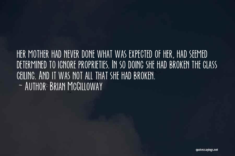 Brian McGilloway Quotes: Her Mother Had Never Done What Was Expected Of Her, Had Seemed Determined To Ignore Proprieties. In So Doing She