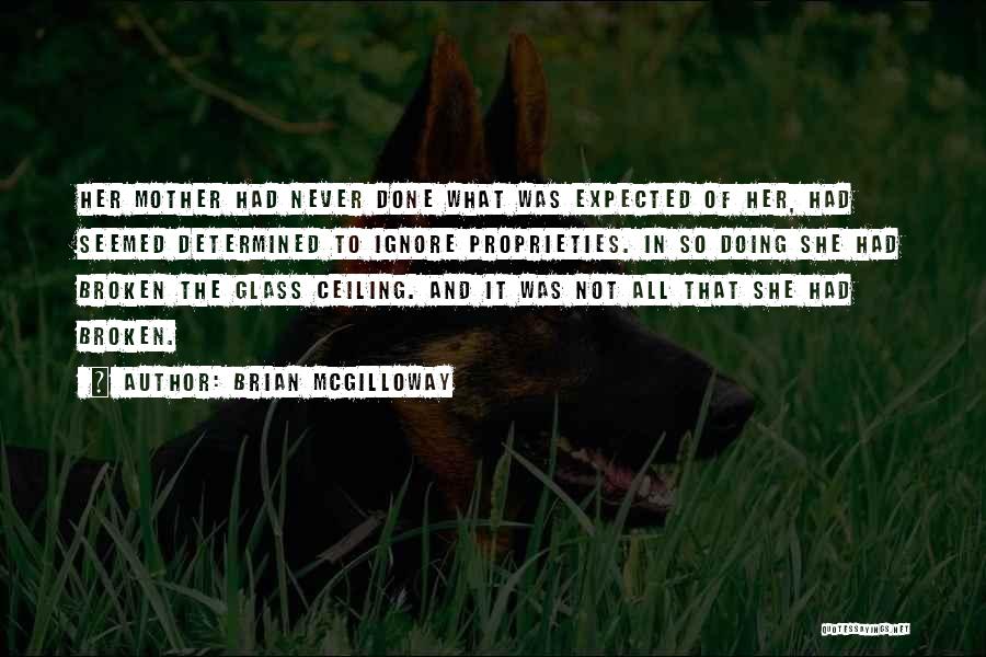 Brian McGilloway Quotes: Her Mother Had Never Done What Was Expected Of Her, Had Seemed Determined To Ignore Proprieties. In So Doing She