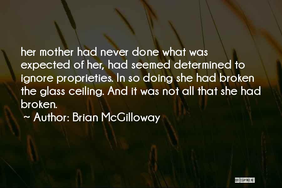 Brian McGilloway Quotes: Her Mother Had Never Done What Was Expected Of Her, Had Seemed Determined To Ignore Proprieties. In So Doing She