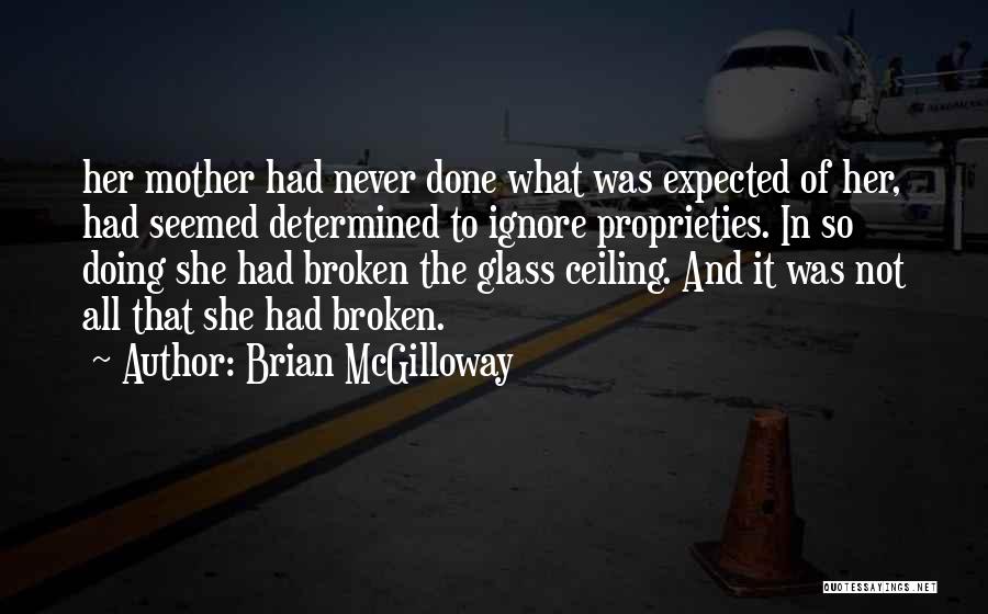 Brian McGilloway Quotes: Her Mother Had Never Done What Was Expected Of Her, Had Seemed Determined To Ignore Proprieties. In So Doing She