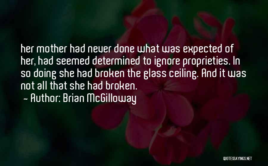 Brian McGilloway Quotes: Her Mother Had Never Done What Was Expected Of Her, Had Seemed Determined To Ignore Proprieties. In So Doing She