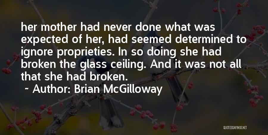 Brian McGilloway Quotes: Her Mother Had Never Done What Was Expected Of Her, Had Seemed Determined To Ignore Proprieties. In So Doing She