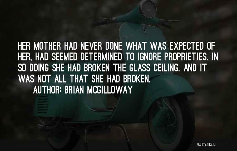 Brian McGilloway Quotes: Her Mother Had Never Done What Was Expected Of Her, Had Seemed Determined To Ignore Proprieties. In So Doing She