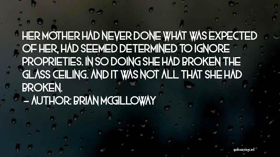 Brian McGilloway Quotes: Her Mother Had Never Done What Was Expected Of Her, Had Seemed Determined To Ignore Proprieties. In So Doing She