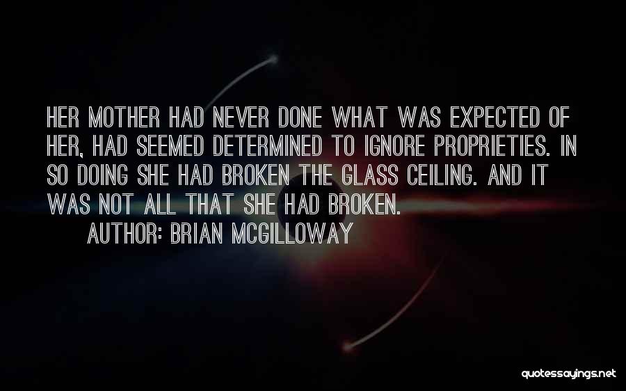 Brian McGilloway Quotes: Her Mother Had Never Done What Was Expected Of Her, Had Seemed Determined To Ignore Proprieties. In So Doing She