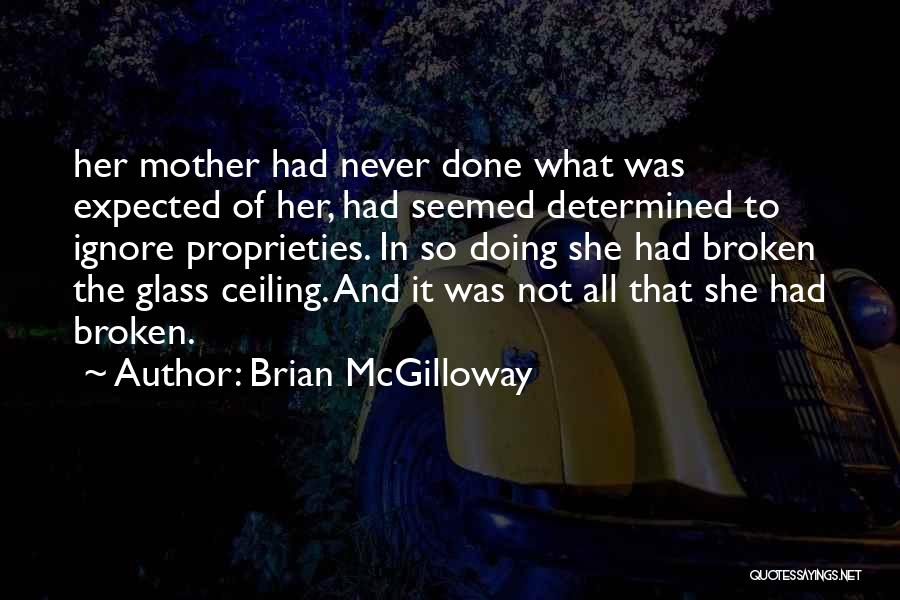 Brian McGilloway Quotes: Her Mother Had Never Done What Was Expected Of Her, Had Seemed Determined To Ignore Proprieties. In So Doing She