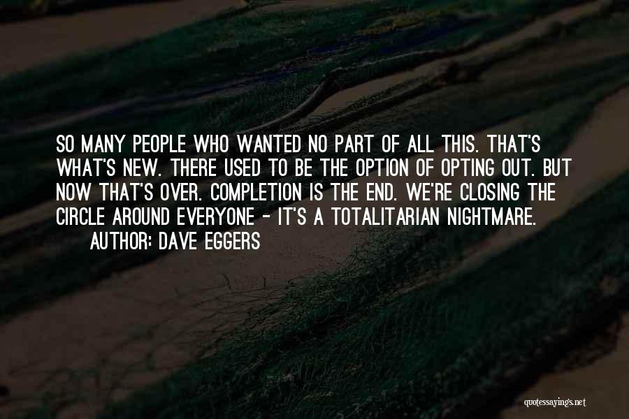 Dave Eggers Quotes: So Many People Who Wanted No Part Of All This. That's What's New. There Used To Be The Option Of